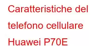 Caratteristiche del telefono cellulare Huawei P70E