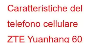 Caratteristiche del telefono cellulare ZTE Yuanhang 60