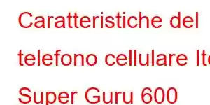 Caratteristiche del telefono cellulare Itel Super Guru 600