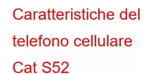 Caratteristiche del telefono cellulare Cat S52