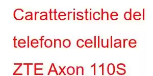 Caratteristiche del telefono cellulare ZTE Axon 110S