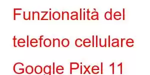 Funzionalità del telefono cellulare Google Pixel 11