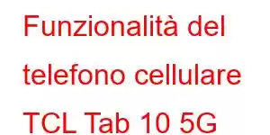 Funzionalità del telefono cellulare TCL Tab 10 5G