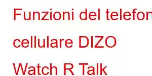 Funzioni del telefono cellulare DIZO Watch R Talk