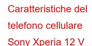 Caratteristiche del telefono cellulare Sony Xperia 12 V