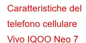 Caratteristiche del telefono cellulare Vivo IQOO Neo 7