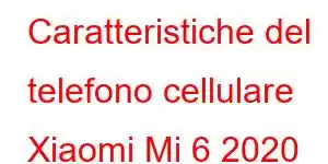 Caratteristiche del telefono cellulare Xiaomi Mi 6 2020