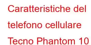 Caratteristiche del telefono cellulare Tecno Phantom 10