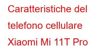 Caratteristiche del telefono cellulare Xiaomi Mi 11T Pro