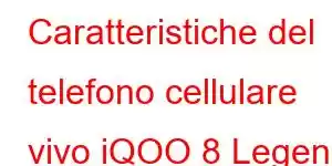 Caratteristiche del telefono cellulare vivo iQOO 8 Legend