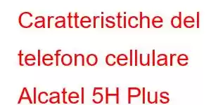 Caratteristiche del telefono cellulare Alcatel 5H Plus