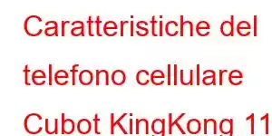 Caratteristiche del telefono cellulare Cubot KingKong 11