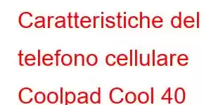 Caratteristiche del telefono cellulare Coolpad Cool 40