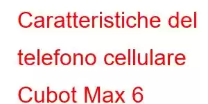 Caratteristiche del telefono cellulare Cubot Max 6