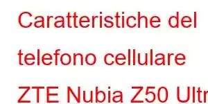 Caratteristiche del telefono cellulare ZTE Nubia Z50 Ultra