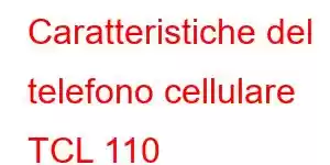 Caratteristiche del telefono cellulare TCL 110