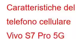 Caratteristiche del telefono cellulare Vivo S7 Pro 5G