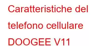 Caratteristiche del telefono cellulare DOOGEE V11