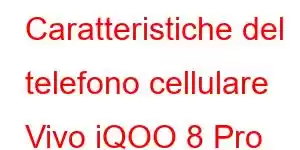 Caratteristiche del telefono cellulare Vivo iQOO 8 Pro