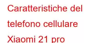 Caratteristiche del telefono cellulare Xiaomi 21 pro