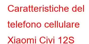 Caratteristiche del telefono cellulare Xiaomi Civi 12S