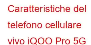 Caratteristiche del telefono cellulare vivo iQOO Pro 5G