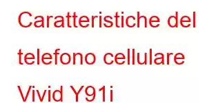 Caratteristiche del telefono cellulare Vivid Y91i