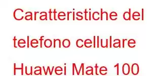 Caratteristiche del telefono cellulare Huawei Mate 100