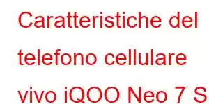 Caratteristiche del telefono cellulare vivo iQOO Neo 7 S