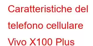 Caratteristiche del telefono cellulare Vivo X100 Plus