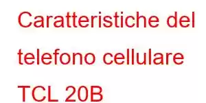 Caratteristiche del telefono cellulare TCL 20B