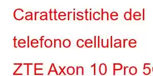 Caratteristiche del telefono cellulare ZTE Axon 10 Pro 5G