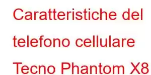 Caratteristiche del telefono cellulare Tecno Phantom X8