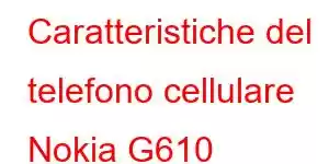 Caratteristiche del telefono cellulare Nokia G610