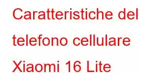 Caratteristiche del telefono cellulare Xiaomi 16 Lite