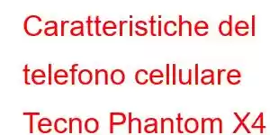 Caratteristiche del telefono cellulare Tecno Phantom X4