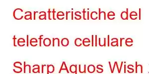 Caratteristiche del telefono cellulare Sharp Aquos Wish 2