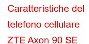 Caratteristiche del telefono cellulare ZTE Axon 90 SE