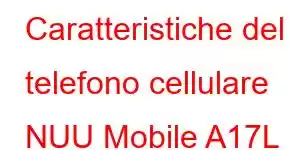 Caratteristiche del telefono cellulare NUU Mobile A17L