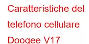 Caratteristiche del telefono cellulare Doogee V17