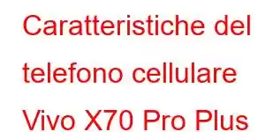 Caratteristiche del telefono cellulare Vivo X70 Pro Plus