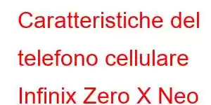 Caratteristiche del telefono cellulare Infinix Zero X Neo