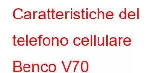 Caratteristiche del telefono cellulare Benco V70