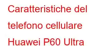 Caratteristiche del telefono cellulare Huawei P60 Ultra