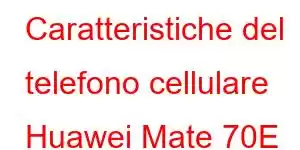 Caratteristiche del telefono cellulare Huawei Mate 70E