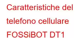 Caratteristiche del telefono cellulare FOSSiBOT DT1