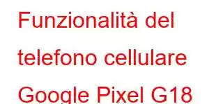 Funzionalità del telefono cellulare Google Pixel G18