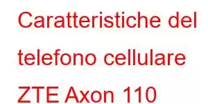 Caratteristiche del telefono cellulare ZTE Axon 110