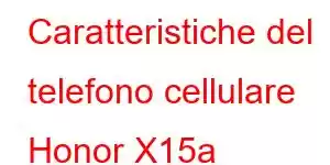 Caratteristiche del telefono cellulare Honor X15a