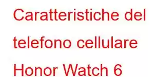 Caratteristiche del telefono cellulare Honor Watch 6